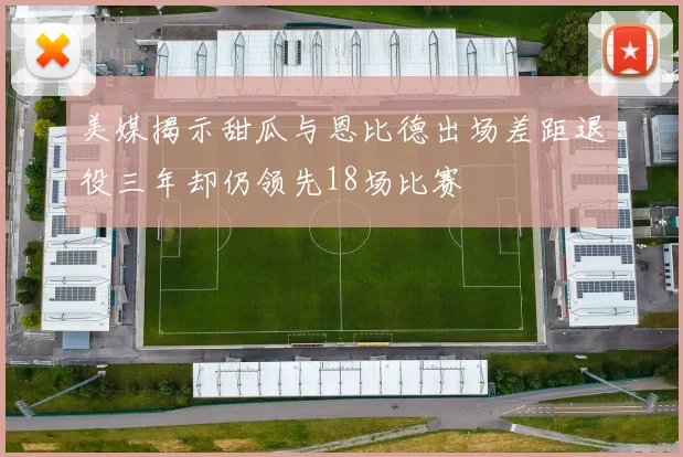 美媒揭示甜瓜与恩比德出场差距退役三年却仍领先18场比赛